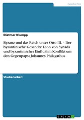 Byzanz und das Reich unter Otto III. - Der byzantinische Gesandte Leon von Synada und byzantinischer Einfluß im Konflikt um den Gegenpapst Johannes Philagathos