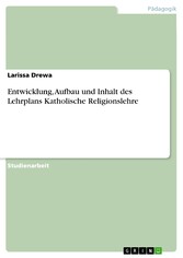 Entwicklung, Aufbau und Inhalt des Lehrplans Katholische Religionslehre