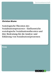 Soziologische Theorien des Sozialisationsprozesses - Einflussreiche soziologische Sozialisationstheorien und  ihre Bedeutung für die Analyse und Erklärung von Sozialisationsprozessen