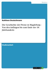 Die Geschichte der Presse in Magdeburg - Von den Anfängen bis zum Ende des 18. Jahrhunderts