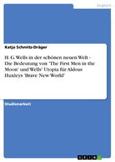 H. G. Wells in der schönen neuen Welt - Die Bedeutung von 'The First Men in the Moon' und Wells' Utopia für Aldous Huxleys 'Brave New World'