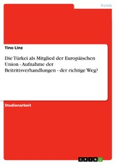 Die Türkei als Mitglied der Europäischen Union - Aufnahme der Beitrittsverhandlungen - der richtige Weg?