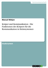 Körper und Kommunikation - Die Funktionen des Körpers für die Kommunikation in Intimsystemen