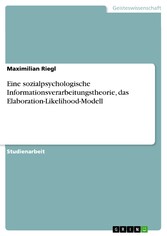 Eine sozialpsychologische Informationsverarbeitungstheorie, das Elaboration-Likelihood-Modell