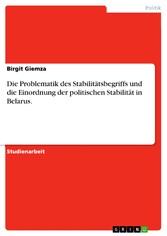 Die Problematik des Stabilitätsbegriffs und die Einordnung der politischen Stabilität in Belarus.