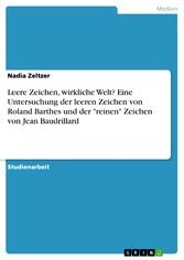 Leere Zeichen, wirkliche Welt? Eine Untersuchung der leeren Zeichen von Roland Barthes  und der 'reinen' Zeichen von Jean Baudrillard