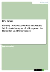 Fair Play - Möglichkeiten und Hindernisse bei der Ausbildung sozialer Kompetenz im Elementar- und Primarbereich