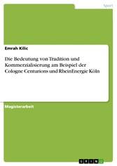 Die Bedeutung von Tradition und Kommerzialisierung am Beispiel der Cologne Centurions und RheinEnergie Köln