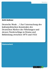 Deutsche Mode ...? Zur Untersuchung des kulturpolitischen Konstrukts des  Deutschen Mythos der Nibelungen  und dessen Niederschlags in Drama und Bekleidung zwischen 1876 und 1924