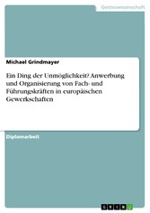 Ein Ding der Unmöglichkeit? Anwerbung und Organisierung von Fach- und Führungskräften in europäischen Gewerkschaften