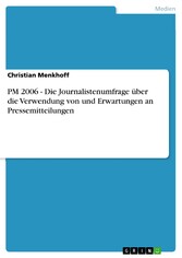 PM 2006 - Die Journalistenumfrage über die Verwendung von und Erwartungen an Pressemitteilungen