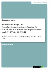 Hauptsache billig? Die Ausschreibungspraxis der Agentur für Arbeit und ihre Folgen bei Trägerwechsel nach §§ 235, 240ff SGB III