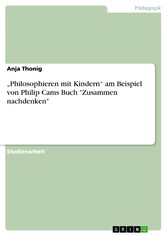 'Philosophieren mit Kindern' am Beispiel von Philip Cams Buch 'Zusammen nachdenken'