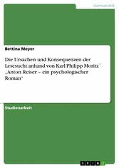 Die Ursachen und Konsequenzen der Lesesucht anhand von Karl Philipp Moritz´ 'Anton Reiser - ein psychologischer Roman'