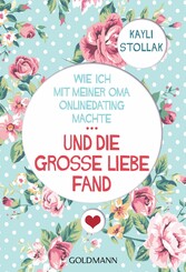 Wie ich mit meiner Oma Onlinedating machte - ... UND DIE GROSSE LIEBE FAND