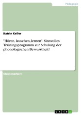 'Hören, lauschen, lernen'. Sinnvolles Trainingsprogramm zur Schulung der phonologischen Bewusstheit?