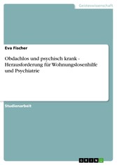 Obdachlos und psychisch krank - Herausforderung für Wohnungslosenhilfe und Psychiatrie