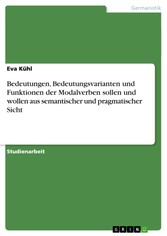 Bedeutungen, Bedeutungsvarianten und Funktionen der Modalverben sollen und wollen aus semantischer und pragmatischer Sicht