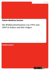 Die Wahlrechtsreformen von 1993 und 2005 in Italien und ihre Folgen