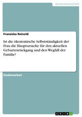 Ist die ökonomische Selbstständigkeit der Frau die Hauptursache für den aktuellen Geburtenrückgang und den Wegfall der Familie?