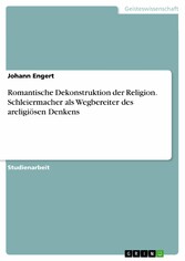 Romantische Dekonstruktion der Religion. Schleiermacher als Wegbereiter des areligiösen Denkens