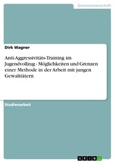 Anti-Aggressivitäts-Training im Jugendvollzug - Möglichkeiten und Grenzen einer Methode in der Arbeit mit jungen Gewalttätern