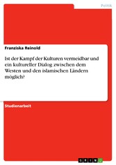 Ist der Kampf der Kulturen vermeidbar und ein kultureller Dialog zwischen dem Westen und den islamischen Ländern möglich?