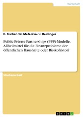 Public Private Partnerships (PPP)-Modelle. Allheilmittel für die Finanzprobleme der öffentlichen Haushalte oder Risikofaktor?