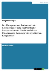 Der Katteprozess - Justizmord oder Gesetzestreue? Eine strafrechtliche Interpretation der Urteile und deren Umsetzung in Bezug auf die preußischen Kriegsartikel