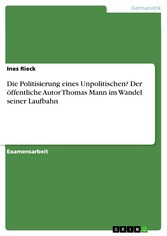 Die Politisierung eines Unpolitischen? Der öffentliche Autor Thomas Mann im Wandel seiner Laufbahn