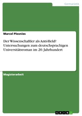 Der Wissenschaftler als Anti-Held? Untersuchungen zum deutschsprachigen Universitätsroman im 20. Jahrhundert