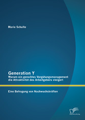 Generation Y: Warum ein gerechtes Vergütungsmanagement die Attraktivität des Arbeitgebers steigert. Eine Befragung von Nachwuchskräften