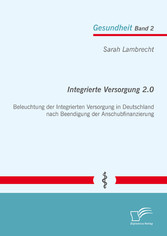 Integrierte Versorgung 2.0: Beleuchtung der Integrierten Versorgung in Deutschland nach Beendigung der Anschubfinanzierung