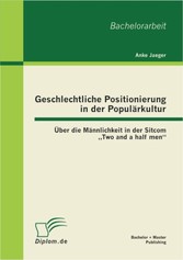 Geschlechtliche Positionierung in der Populärkultur: Über die Männlichkeit in der Sitcom 'Two and a half men'