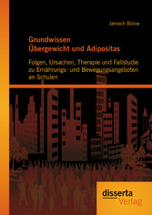 Grundwissen Übergewicht und Adipositas: Folgen, Ursachen, Therapie und Fallstudie zu Ernährungs- und Bewegungsangeboten an Schulen