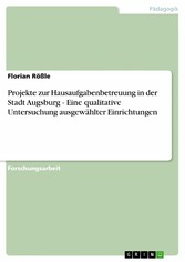 Projekte zur Hausaufgabenbetreuung in der Stadt Augsburg - Eine qualitative Untersuchung ausgewählter Einrichtungen