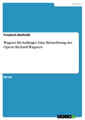 Wagner für Anfänger. Eine Betrachtung der Opern Richard Wagners