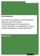 Das Motiv des Aussatzes in der deutschen Literatur unter besonderer  Berücksichtigung der Fassungen des 'Armen Heinrichs' von Hartmann von   Aue, Gerhart Hauptmann und Ricarda Huch