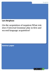 On the acquisition of negation: What role does Universal Grammar play in first and second language acquisition?