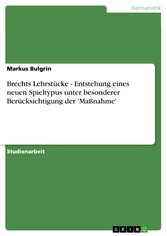 Brechts Lehrstücke - Entstehung eines neuen Spieltypus unter besonderer Berücksichtigung der 'Maßnahme'