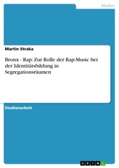 Bronx - Rap: Zur Rolle der Rap-Music bei der Identitätsbildung in Segregationsräumen