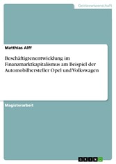 Beschäftigtenentwicklung im Finanzmarktkapitalismus am Beispiel der Automobilhersteller Opel und Volkswagen