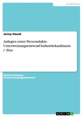 Anlegen einer Personalakte. Unterweisungsentwurf Industriekaufmann / -frau