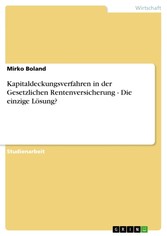 Kapitaldeckungsverfahren in der Gesetzlichen Rentenversicherung - Die einzige Lösung?