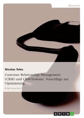 Customer Relationship Management (CRM) und CRM-Systeme. Vorschläge zur Optimierung