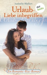 Urlaub - Liebe inbegriffen - Ein Romantic-Kiss-Roman