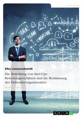 Die Bewertung von Start-Ups. Bewertungsverfahren und die Bestimmung des Diskontierungszinssatzes