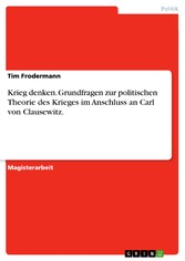 Krieg denken. Grundfragen zur politischen Theorie des Krieges im Anschluss an Carl von Clausewitz.