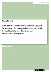 Theorie und Praxis der Elternbildung Mit besonderer Schwerpunktlegung auf sozial Benachteiligte und Familien mit Migrationshintergrund