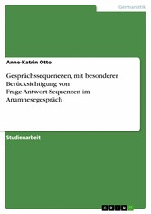 Gesprächssequenezen, mit besonderer Berücksichtigung von Frage-Antwort-Sequenzen im Anamnesegespräch